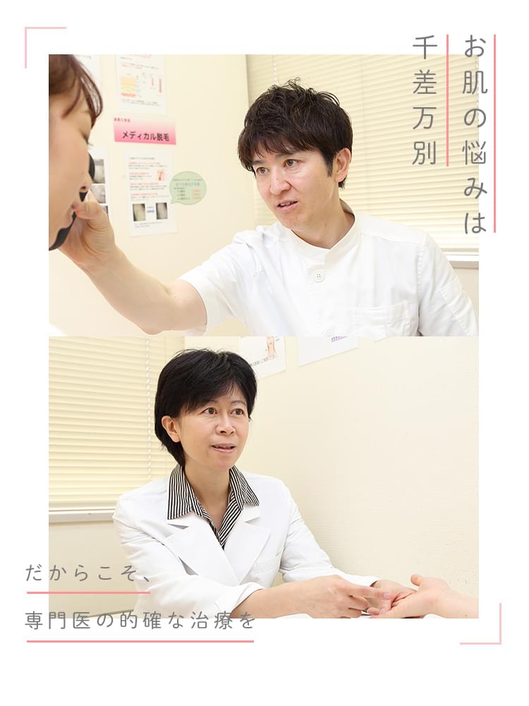 だからこそ、専門医の的確な治療を お肌の悩みは千差万別